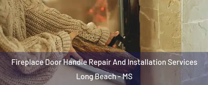  Fireplace Door Handle Repair And Installation Services Long Beach - MS