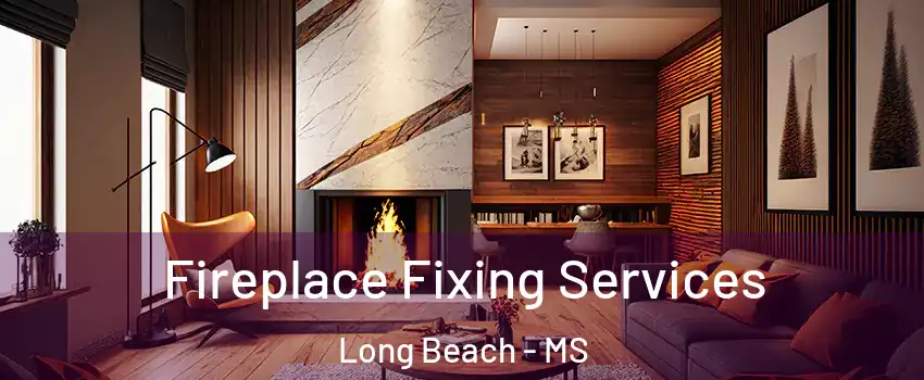  Fireplace Fixing Services Long Beach - MS