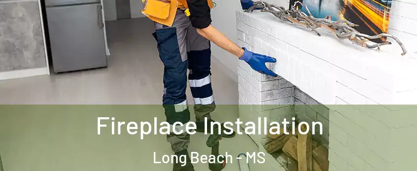  Fireplace Installation Long Beach - MS