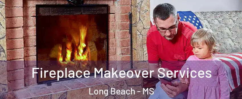  Fireplace Makeover Services Long Beach - MS