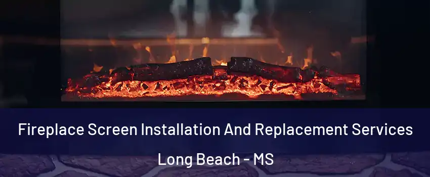  Fireplace Screen Installation And Replacement Services Long Beach - MS