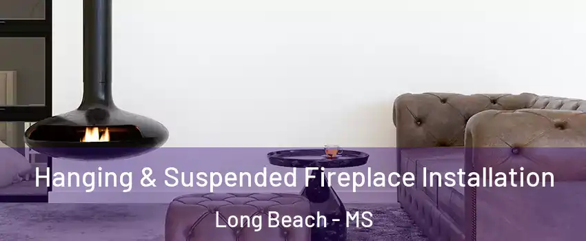  Hanging & Suspended Fireplace Installation Long Beach - MS