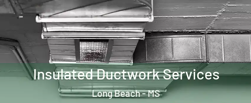  Insulated Ductwork Services Long Beach - MS