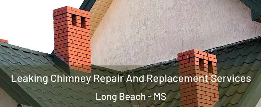  Leaking Chimney Repair And Replacement Services Long Beach - MS