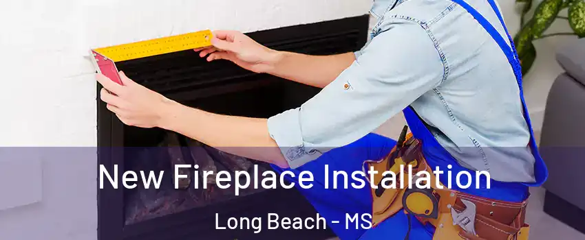  New Fireplace Installation Long Beach - MS