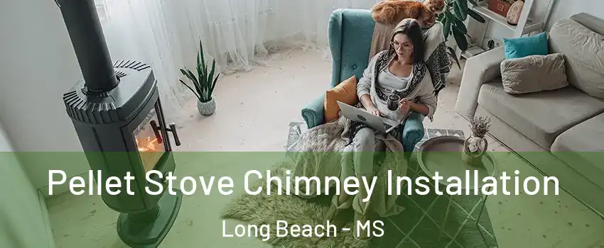  Pellet Stove Chimney Installation Long Beach - MS