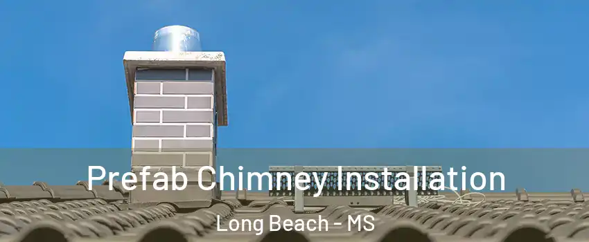  Prefab Chimney Installation Long Beach - MS