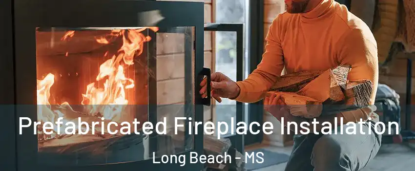  Prefabricated Fireplace Installation Long Beach - MS