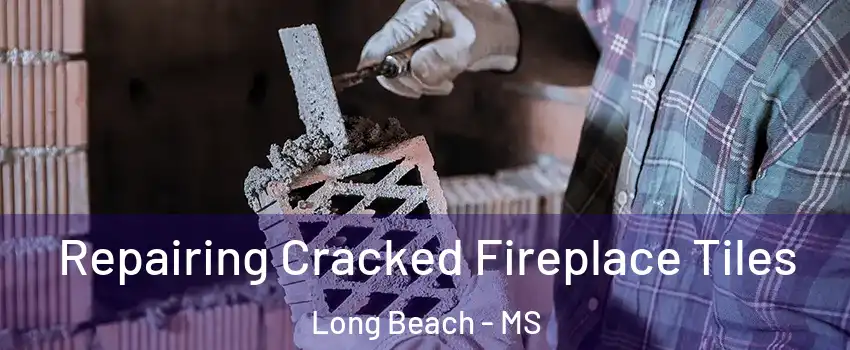  Repairing Cracked Fireplace Tiles Long Beach - MS