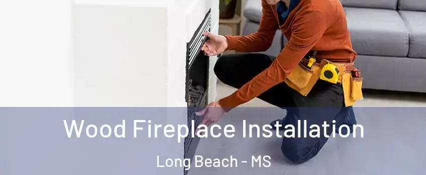  Wood Fireplace Installation Long Beach - MS
