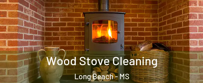  Wood Stove Cleaning Long Beach - MS