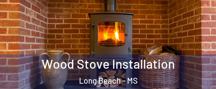  Wood Stove Installation Long Beach - MS